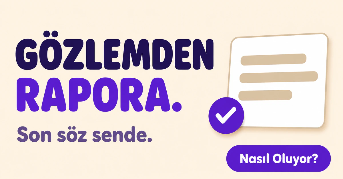 Krem zeminde "Gözlemden rapora." başlığı, "Son söz sende." notu ve onaylanmış belge çizimi